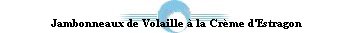 Jambonneaux de Volaille  la Crme d'Estragon